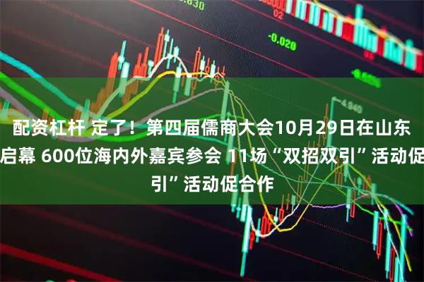 配资杠杆 定了！第四届儒商大会10月29日在山东济南启幕 600位海内外嘉宾参会 11场“双招双引”活动促合作