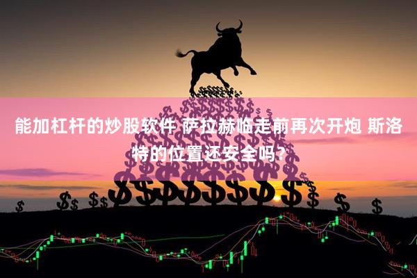 能加杠杆的炒股软件 萨拉赫临走前再次开炮 斯洛特的位置还安全吗？